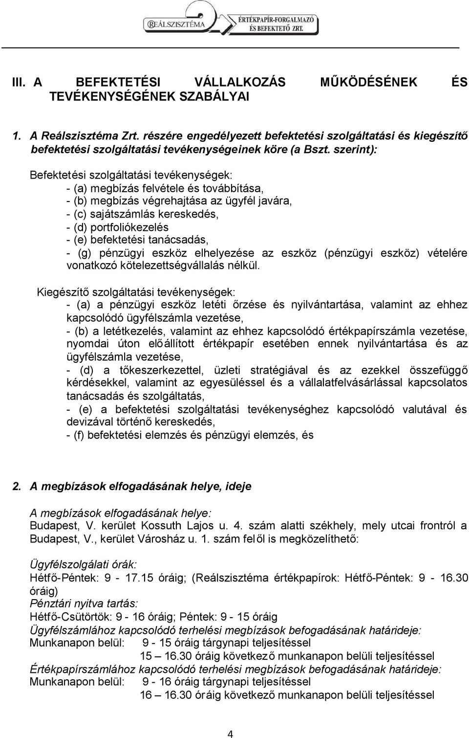 szerint): Befektetési szolgáltatási tevékenységek: - (a) megbízás felvétele és továbbítása, - (b) megbízás végrehajtása az ügyfél javára, - (c) sajátszámlás kereskedés, - (d) portfoliókezelés - (e)