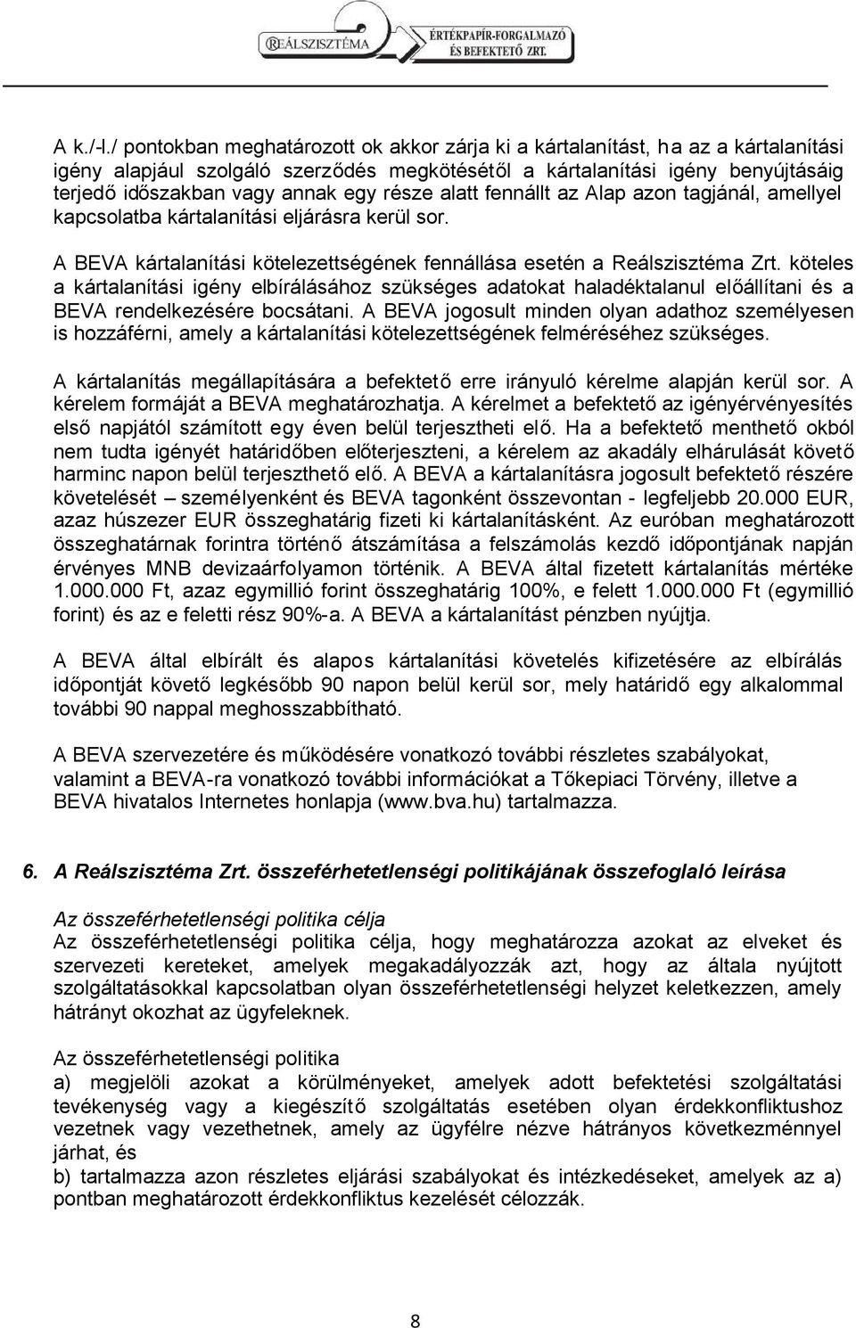 része alatt fennállt az Alap azon tagjánál, amellyel kapcsolatba kártalanítási eljárásra kerül sor. A BEVA kártalanítási kötelezettségének fennállása esetén a Reálszisztéma Zrt.