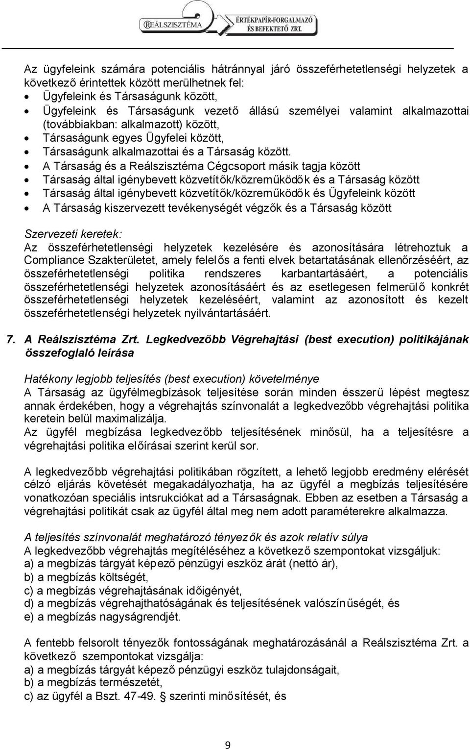 A Társaság és a Reálszisztéma Cégcsoport másik tagja között Társaság által igénybevett közvetítők/közreműködők és a Társaság között Társaság által igénybevett közvetítők/közreműködők és Ügyfeleink