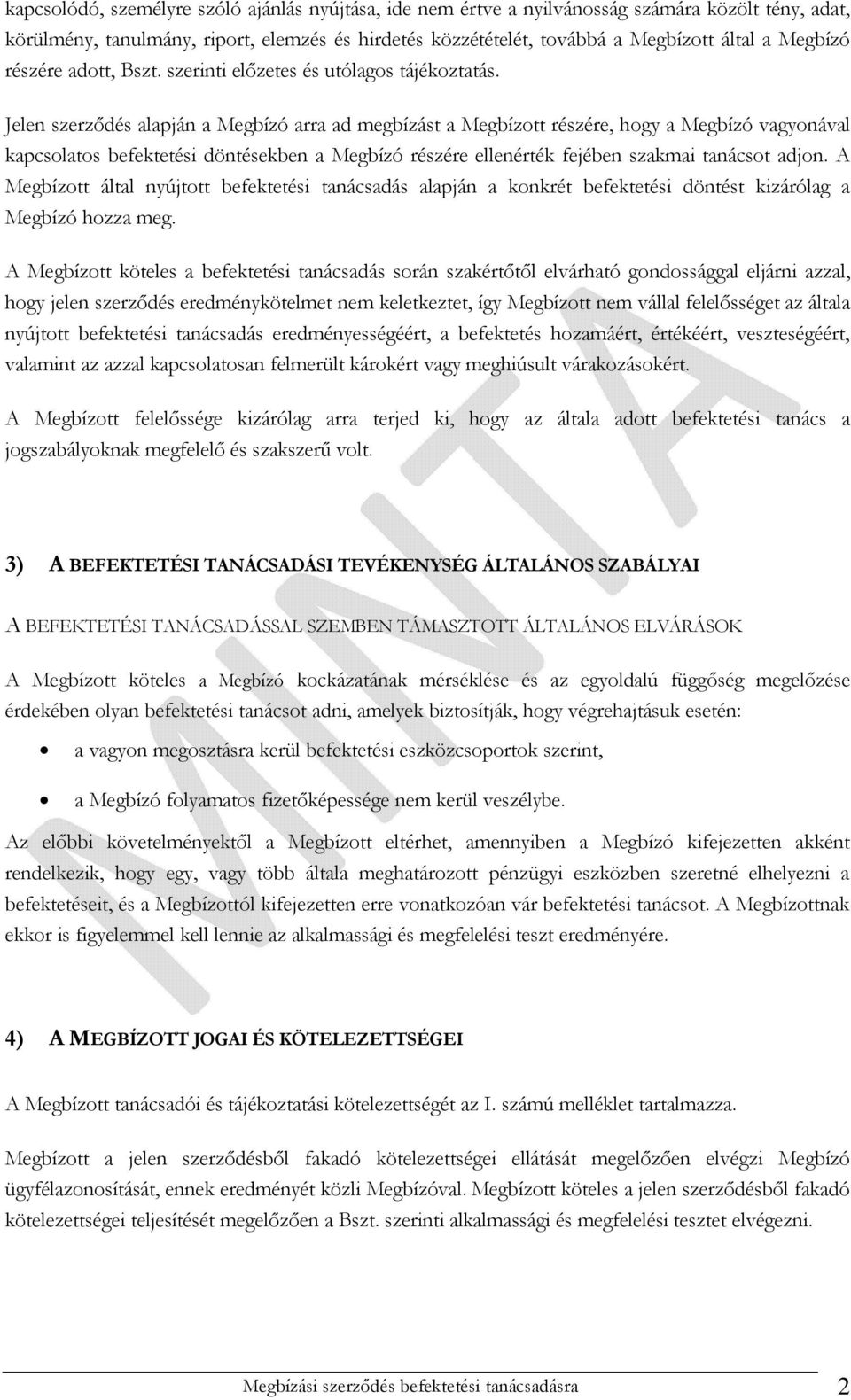 Jelen szerződés alapján a Megbízó arra ad megbízást a Megbízott részére, hogy a Megbízó vagyonával kapcsolatos befektetési döntésekben a Megbízó részére ellenérték fejében szakmai tanácsot adjon.