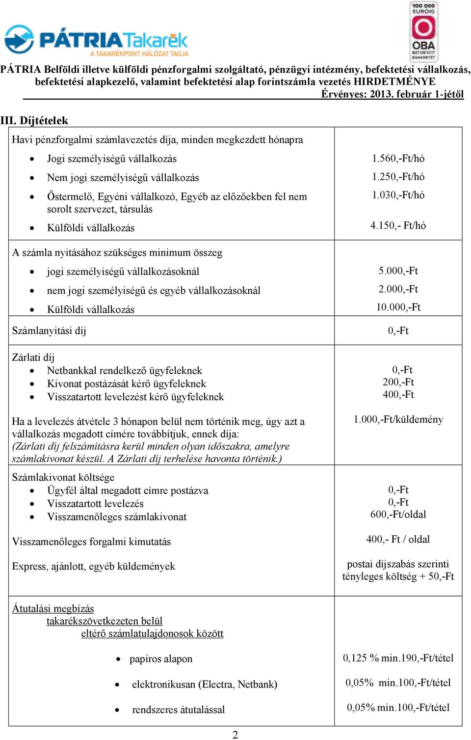 vállalkozás Számlanyitási díj Zárlati díj Netbankkal rendelkezı ügyfeleknek Kivonat postázását kérı ügyfeleknek Visszatartott levelezést kérı ügyfeleknek Ha a levelezés átvétele 3 hónapon belül nem