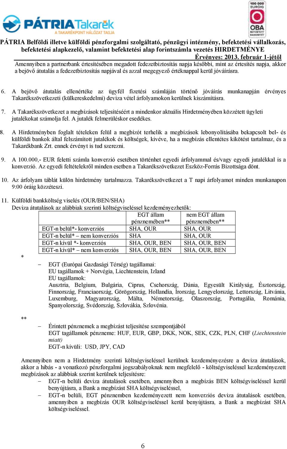 7. A Takarékszövetkezet a megbízások teljesítéséért a mindenkor aktuális Hirdetményében közzétett ügyleti jutalékokat számolja fel. A jutalék felmerüléskor esedékes. 8.