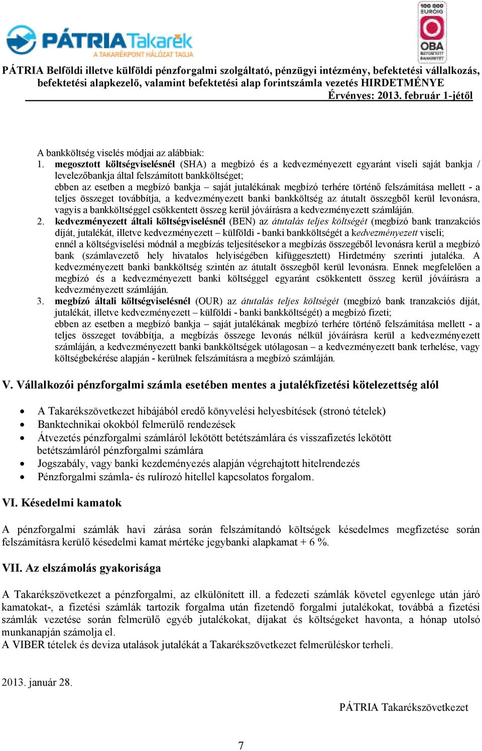 megbízó terhére történı felszámítása mellett - a teljes összeget továbbítja, a kedvezményezett banki bankköltség az átutalt összegbıl kerül levonásra, vagyis a bankköltséggel csökkentett összeg kerül