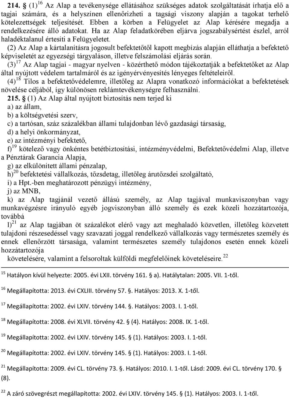 Ha az Alap feladatkörében eljárva jogszabálysértést észlel, arról haladéktalanul értesíti a Felügyeletet.