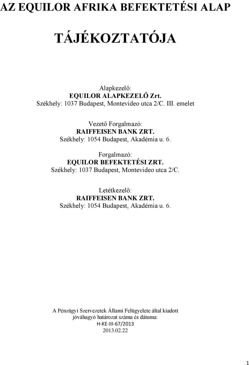 Székhely: 1054 Budapest, Akadémia u. 6. Forgalmazó: EQUILOR BEFEKTETÉSI ZRT. Székhely: 1037 Budapest, Montevideo utca 2/C.