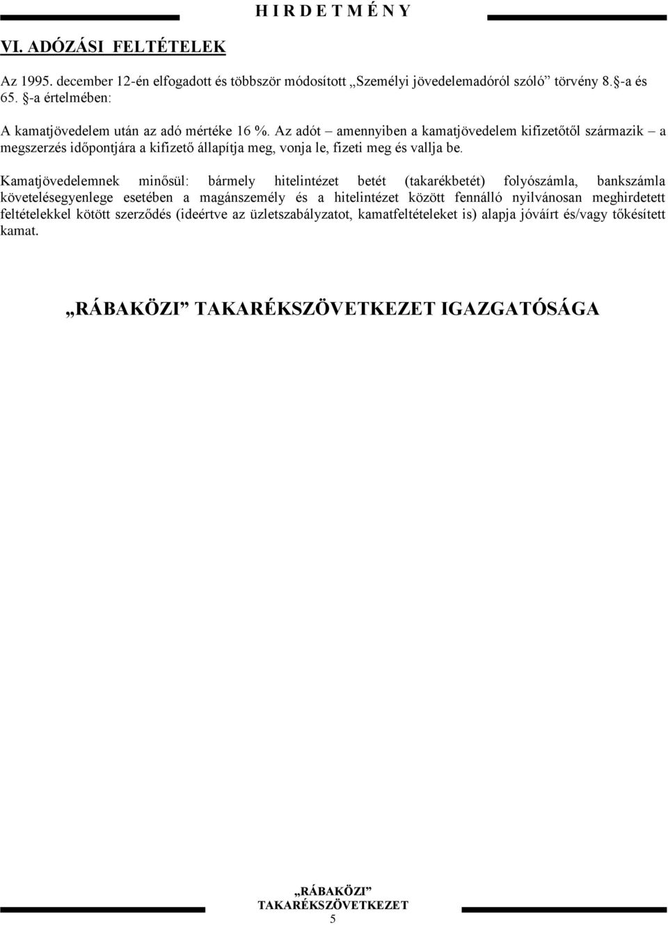 Az adót ameyibe a kamatjövedelem kifizetőtől származik a megszerzés időpotjára a kifizető állapítja meg, voja le, fizeti meg és vallja be.