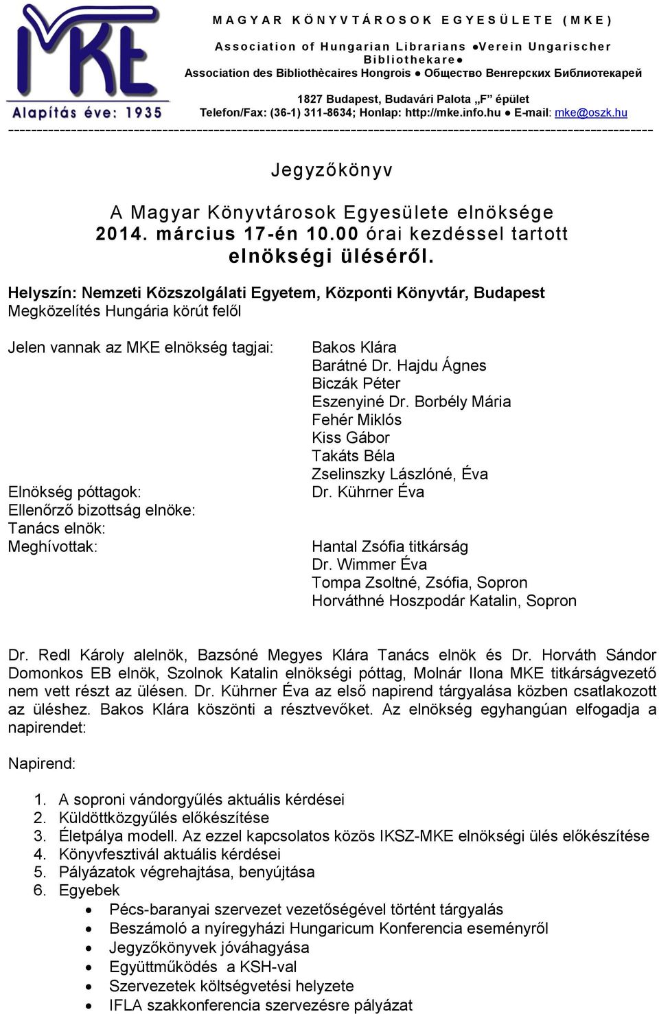 hu ----------------------------------------------------------------------------------------------------------------- Jegyzőkönyv A Magyar Könyvtárosok Egyesülete elnöksége 2014. március 17-én 10.