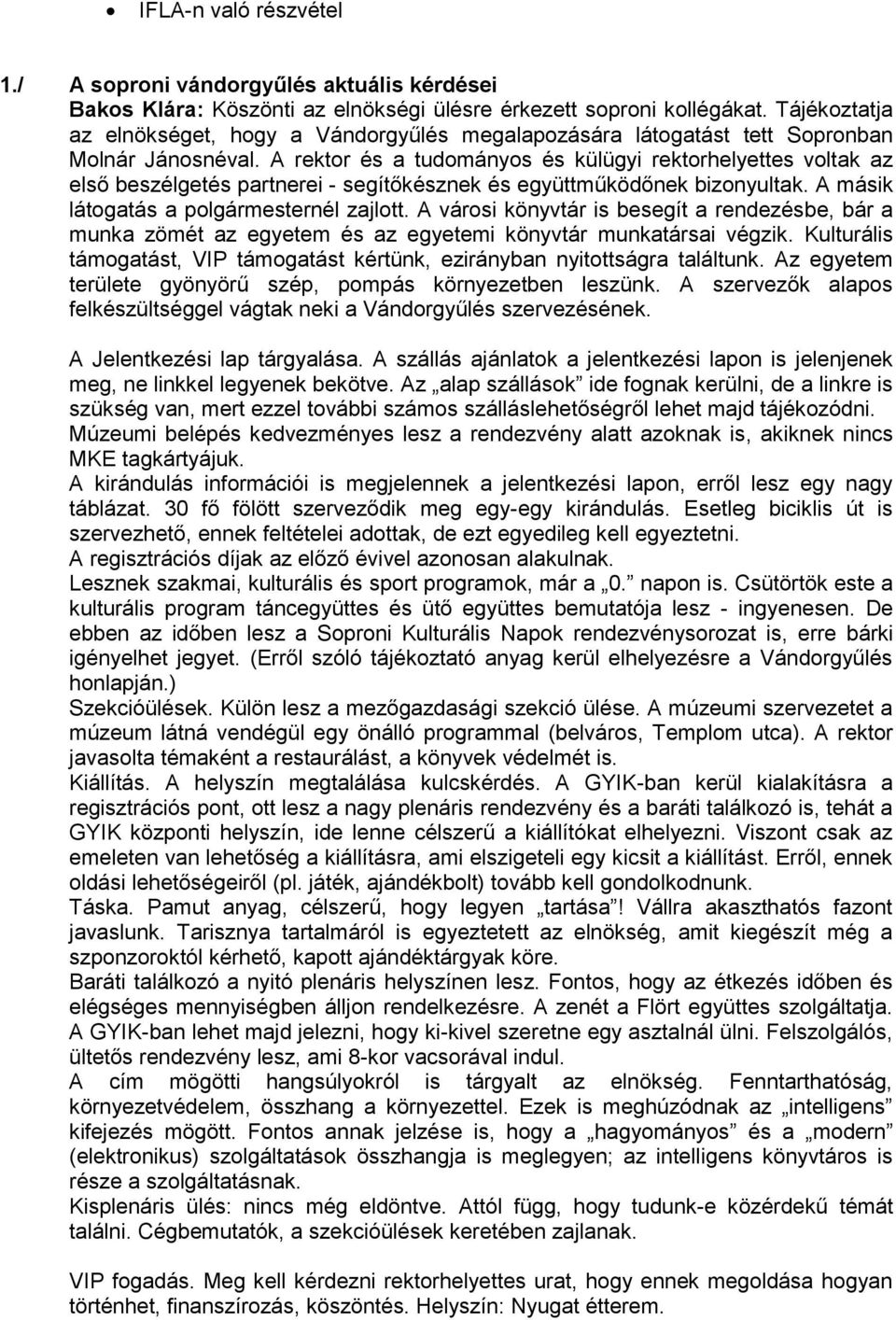 A rektor és a tudományos és külügyi rektorhelyettes voltak az első beszélgetés partnerei - segítőkésznek és együttműködőnek bizonyultak. A másik látogatás a polgármesternél zajlott.