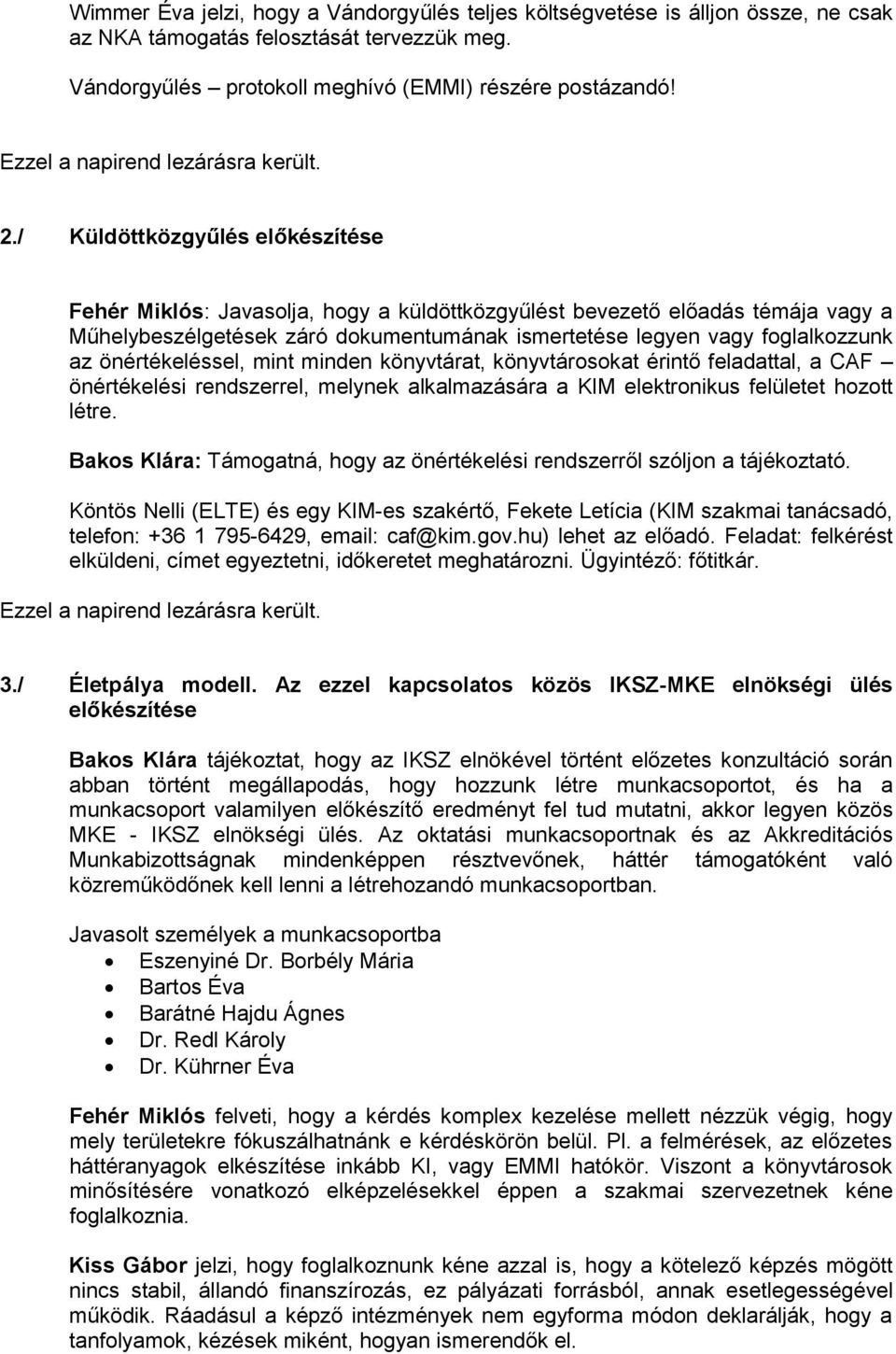 önértékeléssel, mint minden könyvtárat, könyvtárosokat érintő feladattal, a CAF önértékelési rendszerrel, melynek alkalmazására a KIM elektronikus felületet hozott létre.