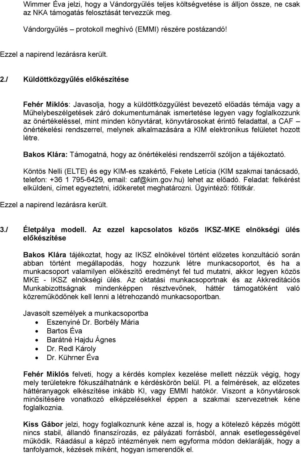 önértékeléssel, mint minden könyvtárat, könyvtárosokat érintő feladattal, a CAF önértékelési rendszerrel, melynek alkalmazására a KIM elektronikus felületet hozott létre.