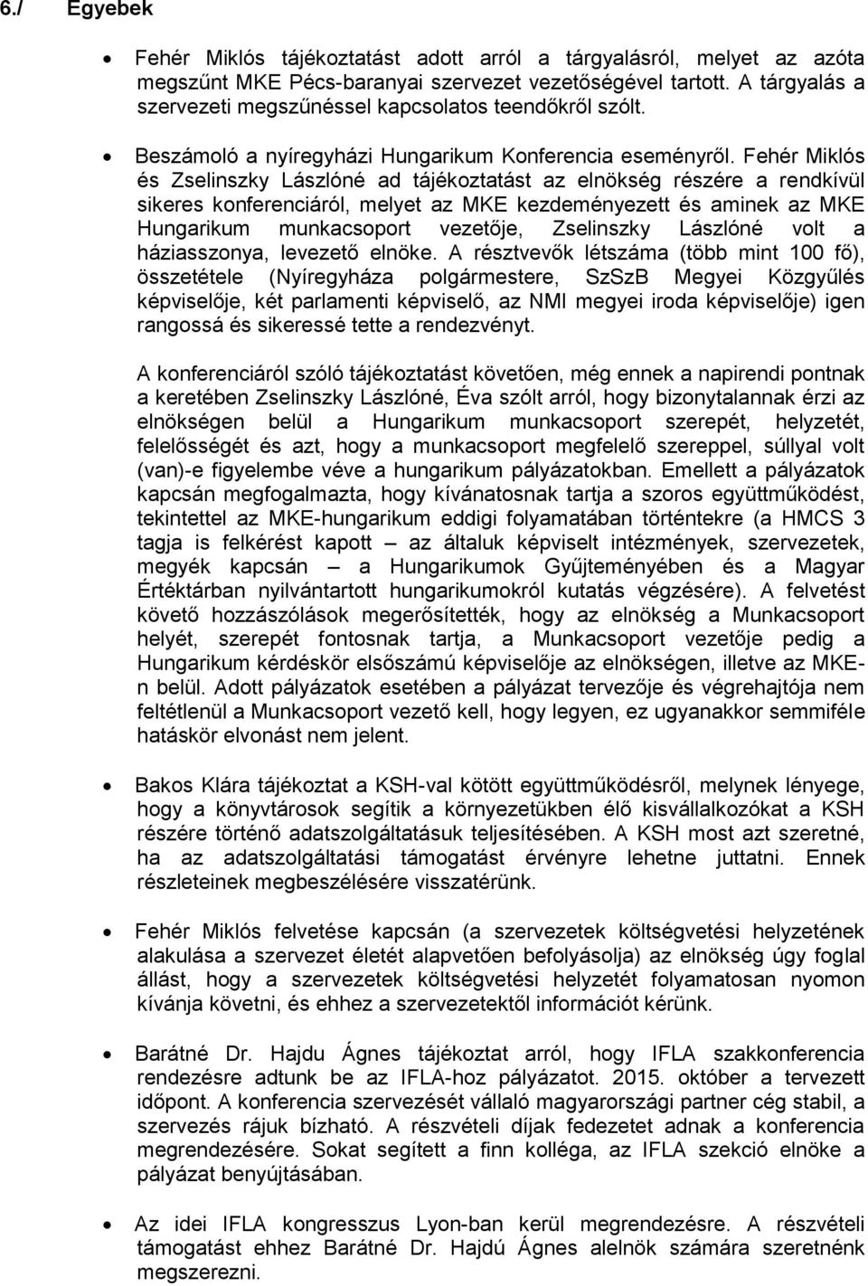 Fehér Miklós és Zselinszky Lászlóné ad tájékoztatást az elnökség részére a rendkívül sikeres konferenciáról, melyet az MKE kezdeményezett és aminek az MKE Hungarikum munkacsoport vezetője, Zselinszky