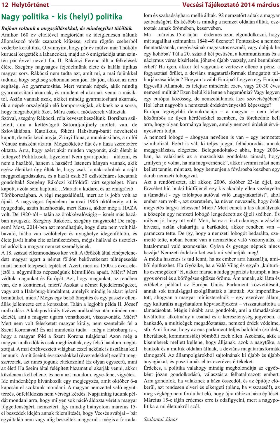 Olyannyira, hogy pár év múlva már Thököly kurucai kergették a labancokat, majd az ő emigrációja után szintén pár évvel nevelt fia, II. Rákóczi Ferenc állt a felkelések élére.