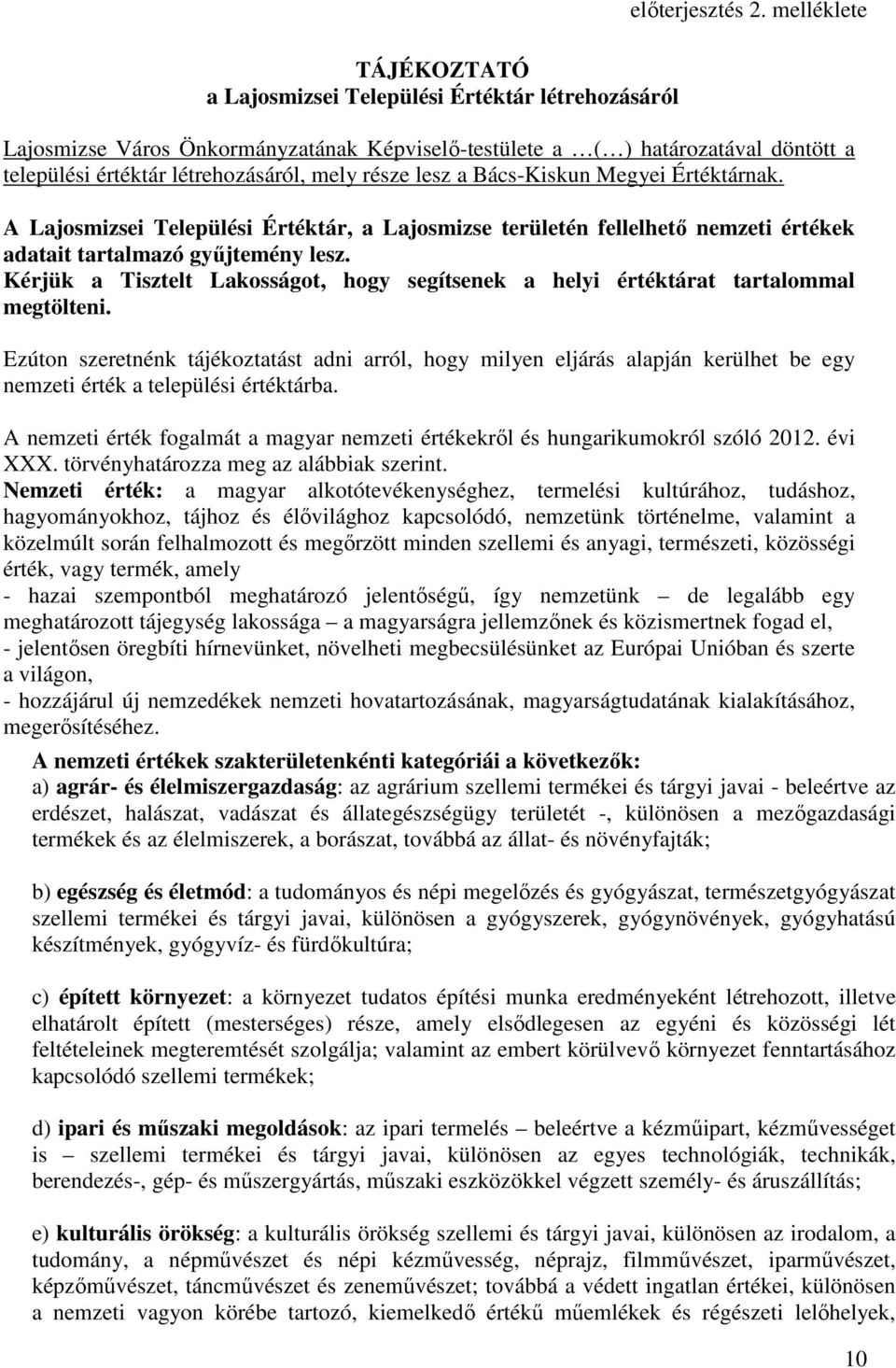 része lesz a Bács-Kiskun Megyei Értéktárnak. A Lajosmizsei Települési Értéktár, a Lajosmizse területén fellelhetı nemzeti értékek adatait tartalmazó győjtemény lesz.