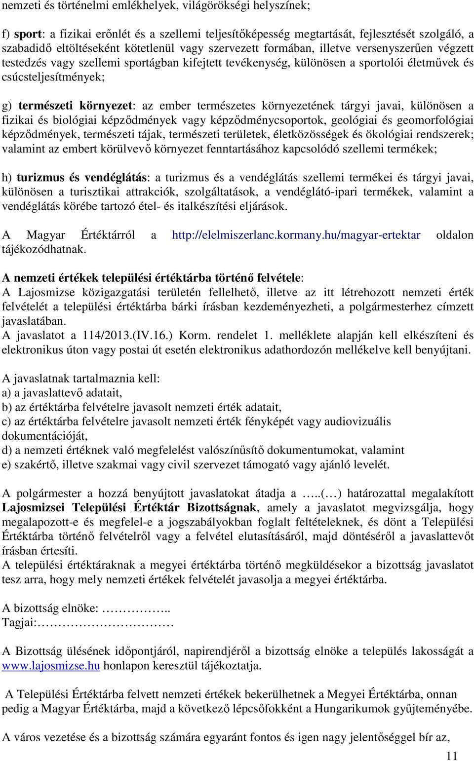 természetes környezetének tárgyi javai, különösen a fizikai és biológiai képzıdmények vagy képzıdménycsoportok, geológiai és geomorfológiai képzıdmények, természeti tájak, természeti területek,