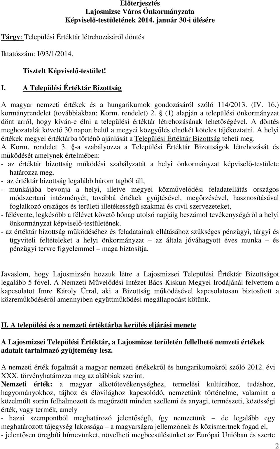 ) kormányrendelet (továbbiakban: Korm. rendelet) 2. (1) alapján a települési önkormányzat dönt arról, hogy kíván-e élni a települési értéktár létrehozásának lehetıségével.