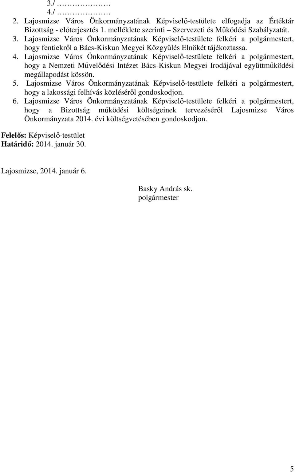 Lajosmizse Város Önkormányzatának Képviselı-testülete felkéri a polgármestert, hogy a Nemzeti Mővelıdési Intézet Bács-Kiskun Megyei Irodájával együttmőködési megállapodást kössön. 5.