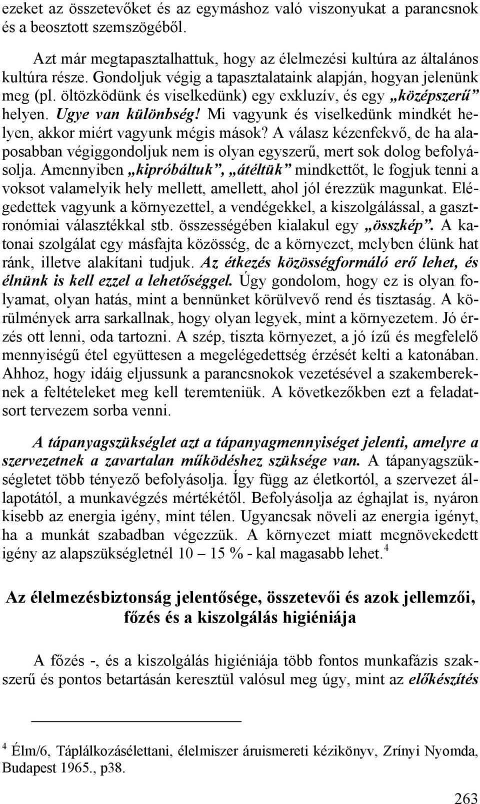 Mi vagyunk és viselkedünk mindkét helyen, akkor miért vagyunk mégis mások? A válasz kézenfekvő, de ha alaposabban végiggondoljuk nem is olyan egyszerű, mert sok dolog befolyásolja.