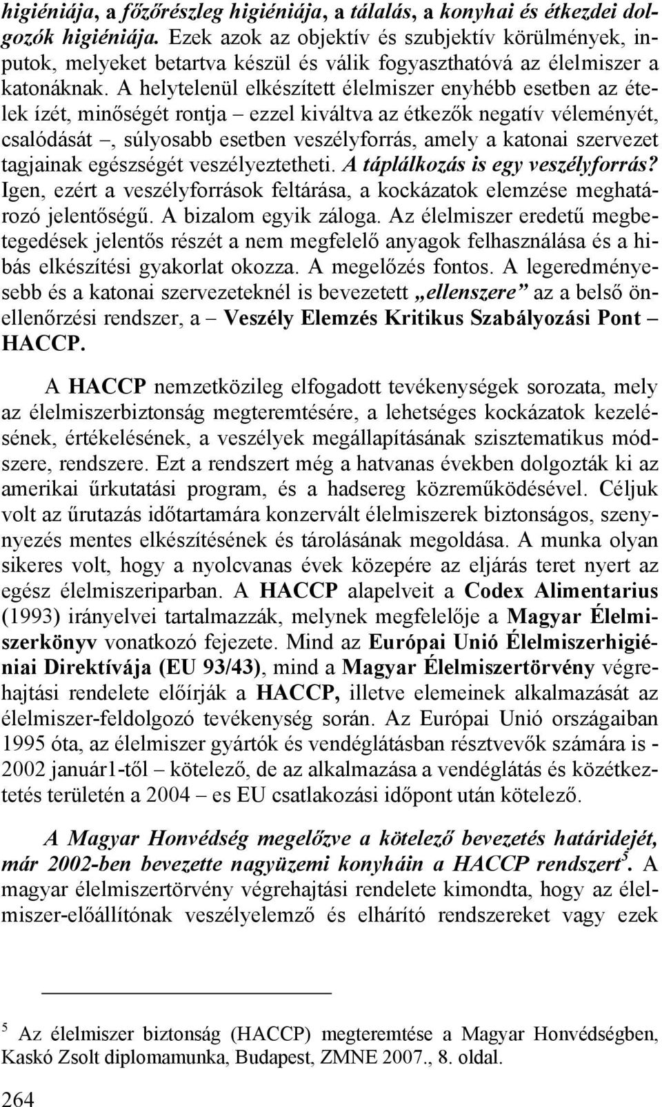 A helytelenül elkészített élelmiszer enyhébb esetben az ételek ízét, minőségét rontja ezzel kiváltva az étkezők negatív véleményét, csalódását, súlyosabb esetben veszélyforrás, amely a katonai