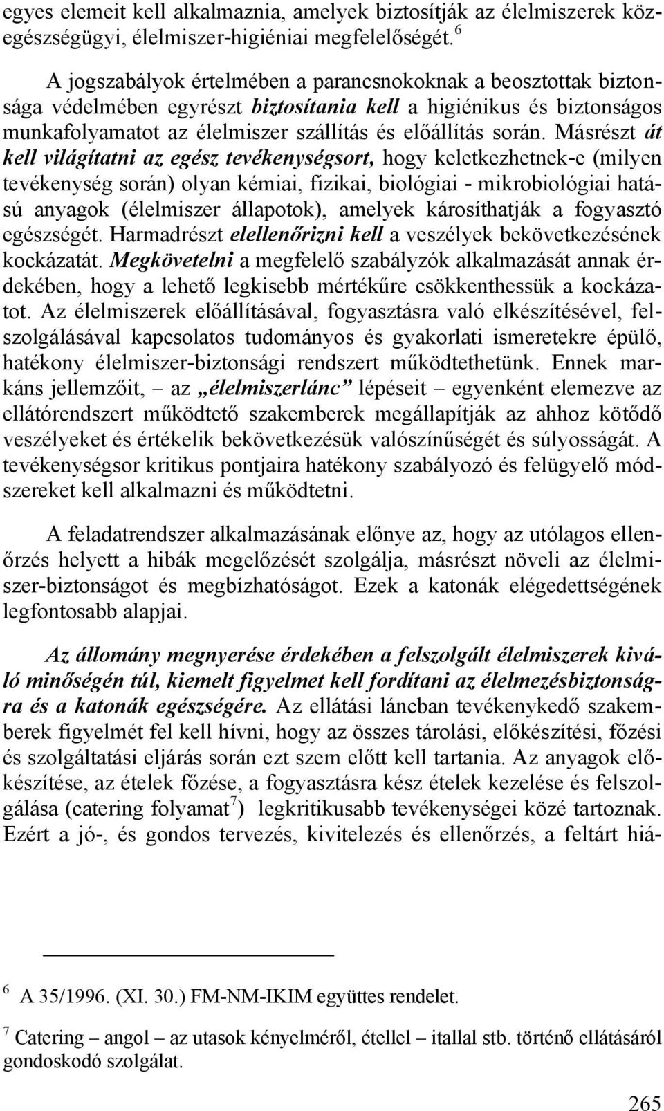 Másrészt át kell világítatni az egész tevékenységsort, hogy keletkezhetnek-e (milyen tevékenység során) olyan kémiai, fizikai, biológiai - mikrobiológiai hatású anyagok (élelmiszer állapotok),