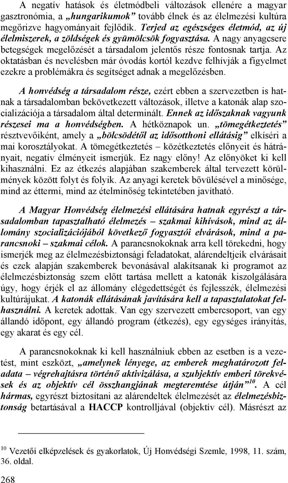 Az oktatásban és nevelésben már óvodás kortól kezdve felhívják a figyelmet ezekre a problémákra és segítséget adnak a megelőzésben.