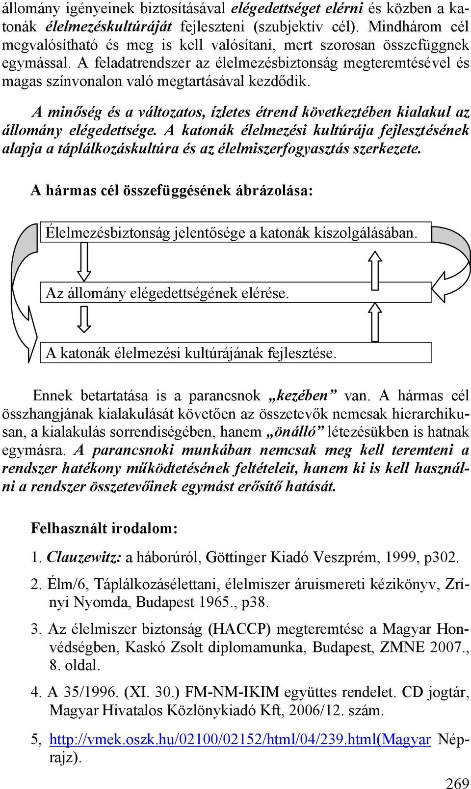 A minőség és a változatos, ízletes étrend következtében kialakul az állomány elégedettsége.