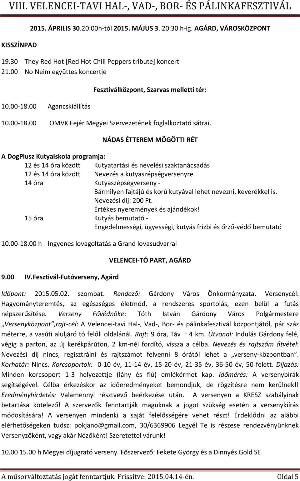 - Bármilyen fajtájú és korú kutyával lehet nevezni, keverékkel is. Nevezési díj: 200 Ft. Értékes nyeremények és ajándékok!