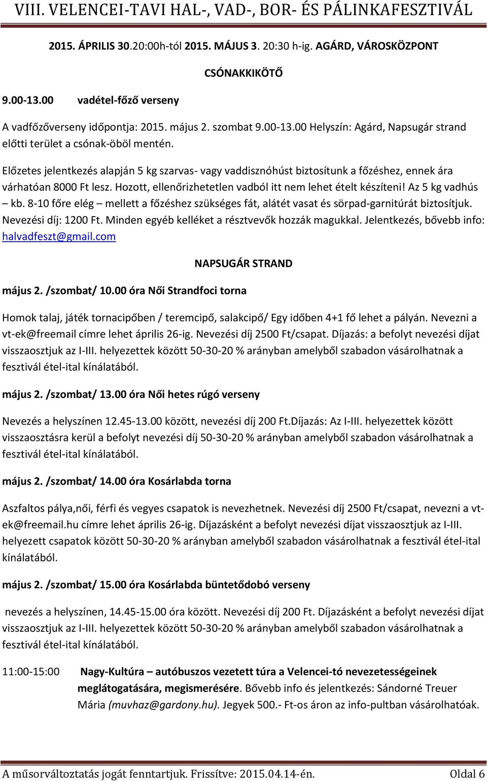 Az 5 kg vadhús kb. 8-10 főre elég mellett a főzéshez szükséges fát, alátét vasat és sörpad-garnitúrát biztosítjuk. Nevezési díj: 1200 Ft. Minden egyéb kelléket a résztvevők hozzák magukkal.