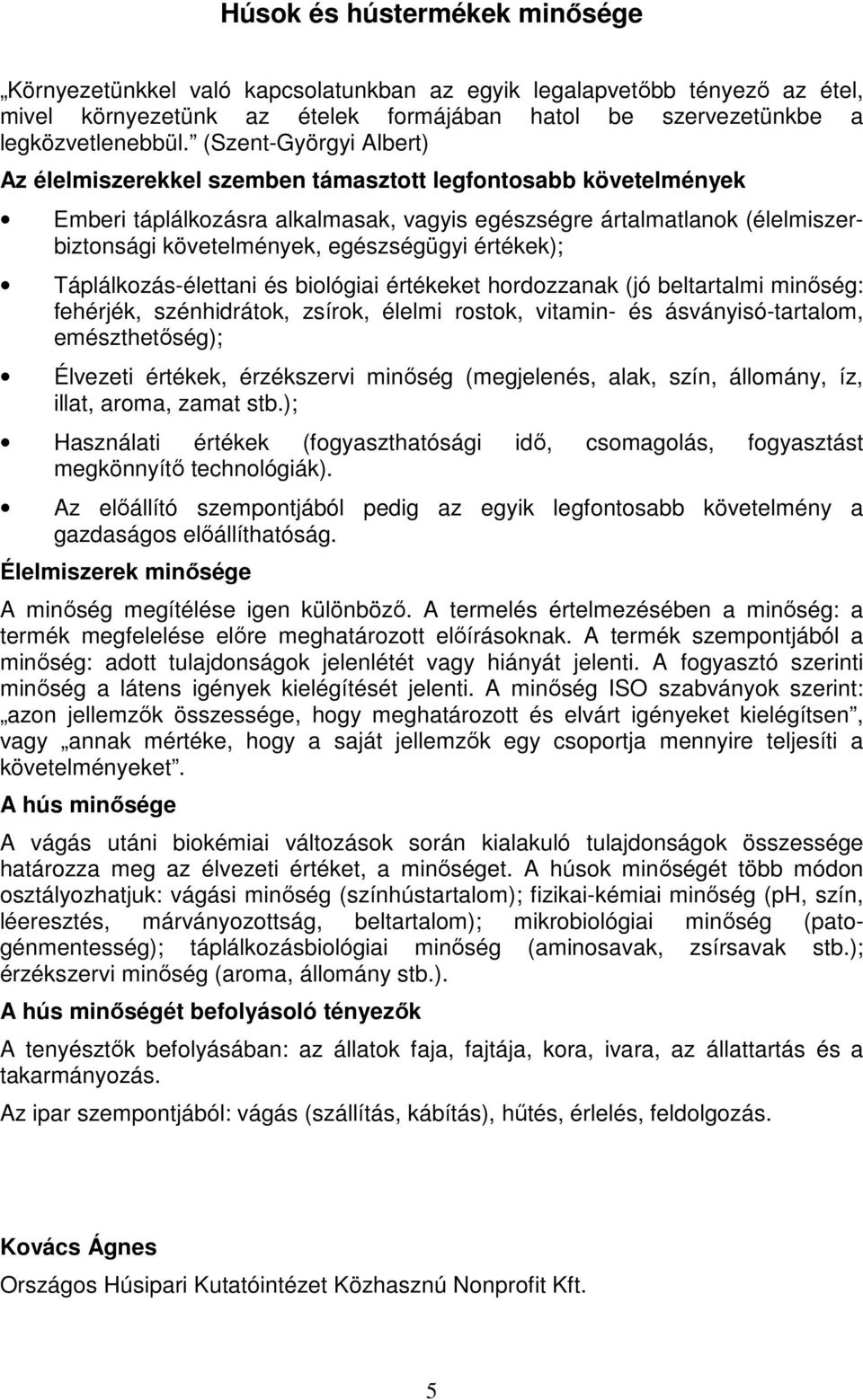 egészségügyi értékek); Táplálkozás-élettani és biológiai értékeket hordozzanak (jó beltartalmi minőség: fehérjék, szénhidrátok, zsírok, élelmi rostok, vitamin- és ásványisó-tartalom, emészthetőség);