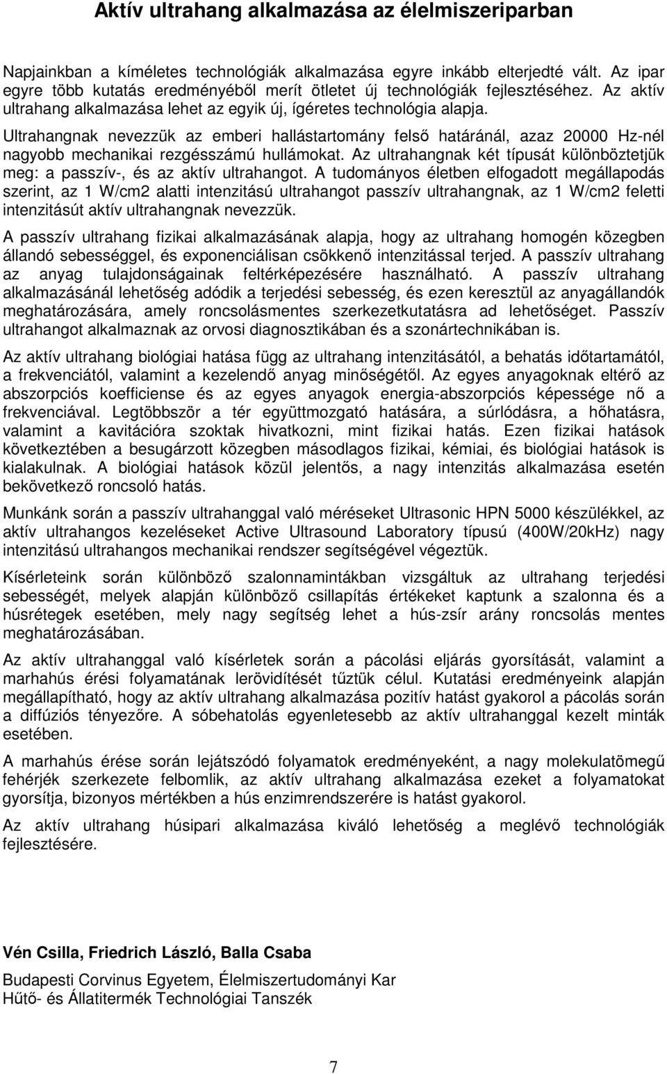 Ultrahangnak nevezzük az emberi hallástartomány felső határánál, azaz 20000 Hz-nél nagyobb mechanikai rezgésszámú hullámokat.