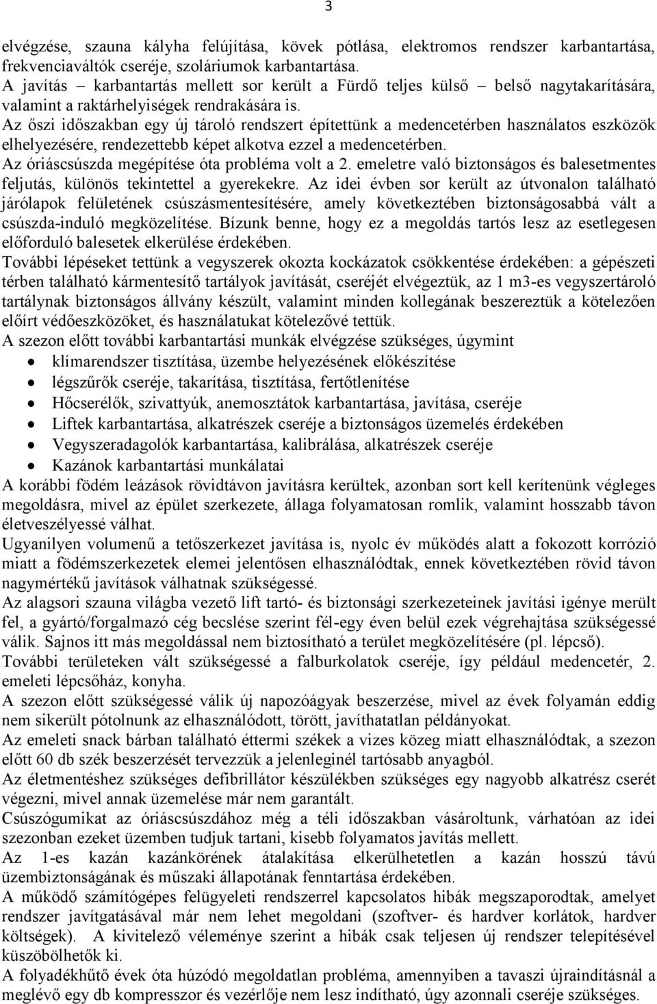 Az őszi időszakban egy új tároló rendszert építettünk a medencetérben használatos eszközök elhelyezésére, rendezettebb képet alkotva ezzel a medencetérben.