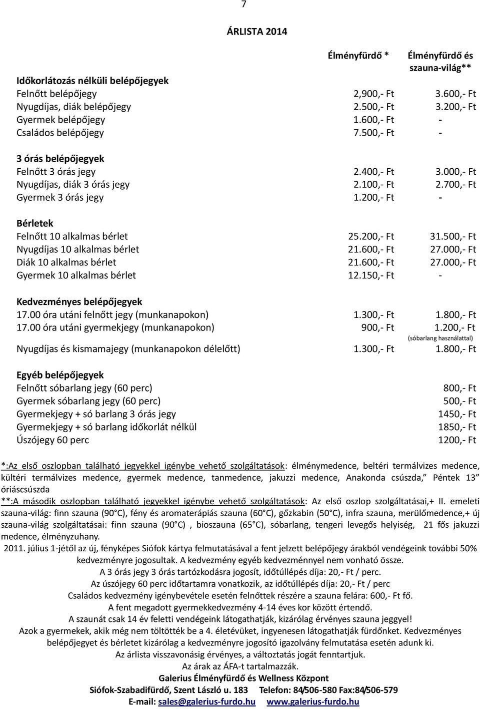 700,- Ft Gyermek 3 órás jegy 1.200,- Ft - Bérletek Felnőtt 10 alkalmas bérlet 25.200,- Ft 31.500,- Ft Nyugdíjas 10 alkalmas bérlet 21.600,- Ft 27.000,- Ft Diák 10 alkalmas bérlet 21.600,- Ft 27.000,- Ft Gyermek 10 alkalmas bérlet 12.