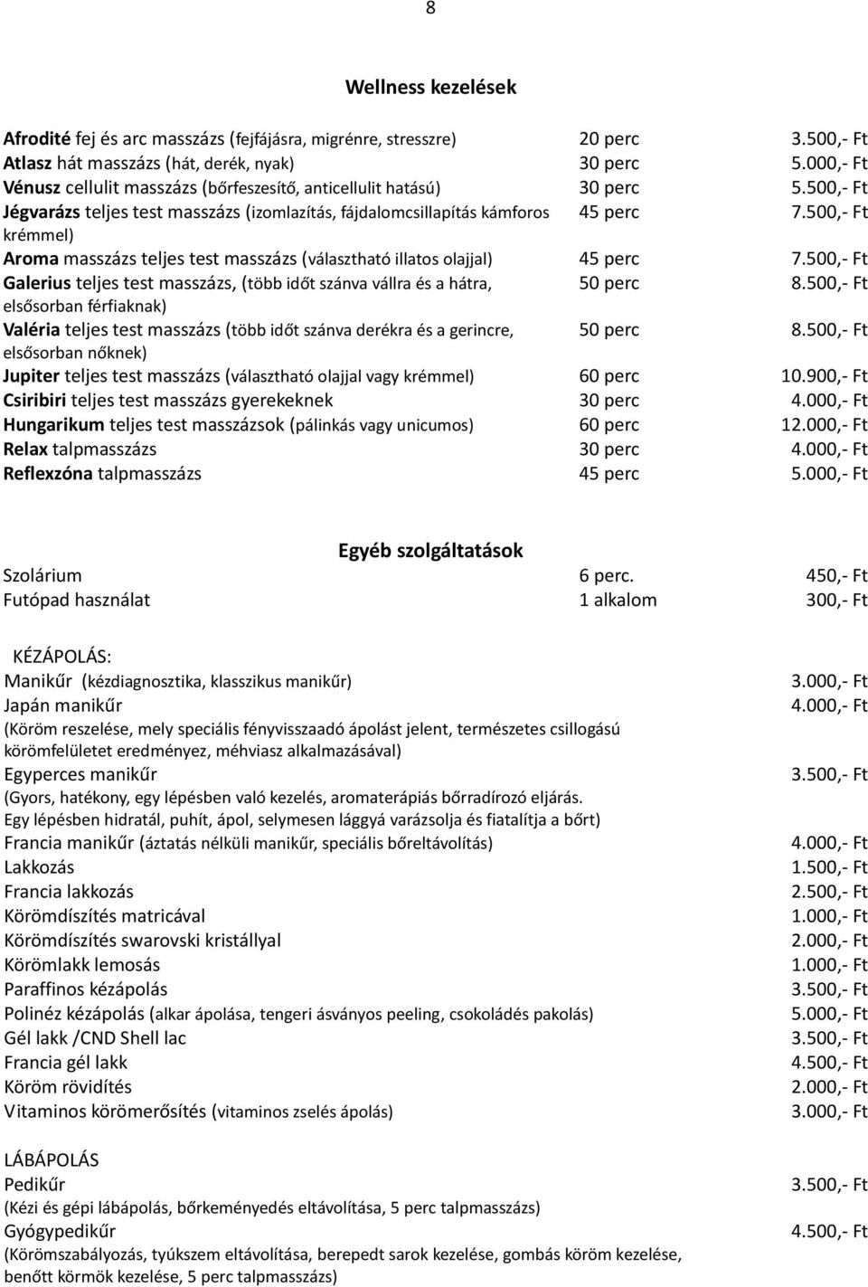 500,- Ft krémmel) Aroma masszázs teljes test masszázs (választható illatos olajjal) 45 perc 7.500,- Ft Galerius teljes test masszázs, (több időt szánva vállra és a hátra, 50 perc 8.