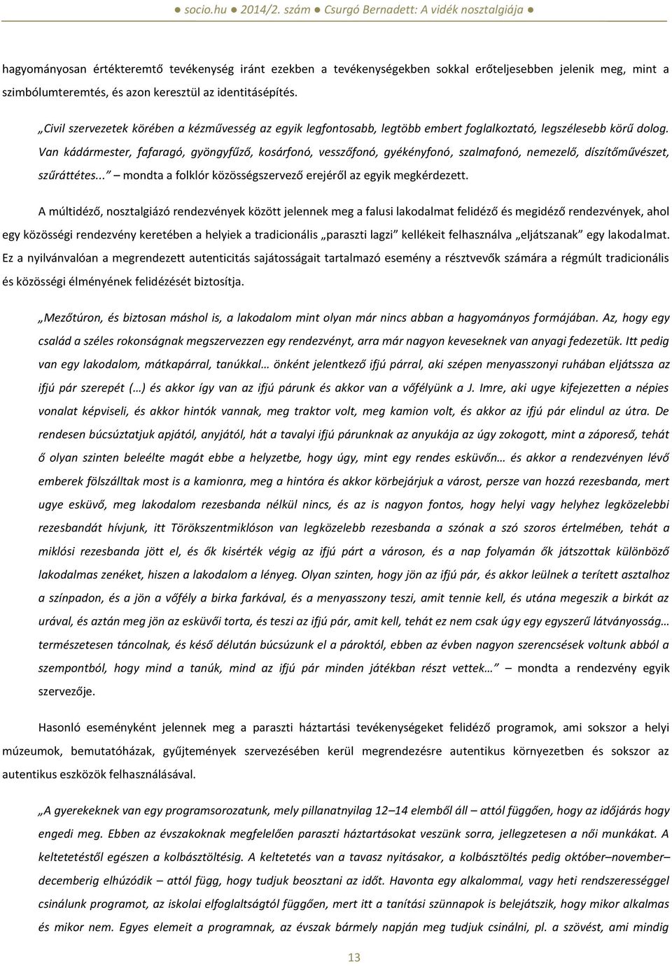 Van kádármester, fafaragó, gyöngyfűző, kosárfonó, vesszőfonó, gyékényfonó, szalmafonó, nemezelő, díszítőművészet, szűráttétes... mondta a folklór közösségszervező erejéről az egyik megkérdezett.