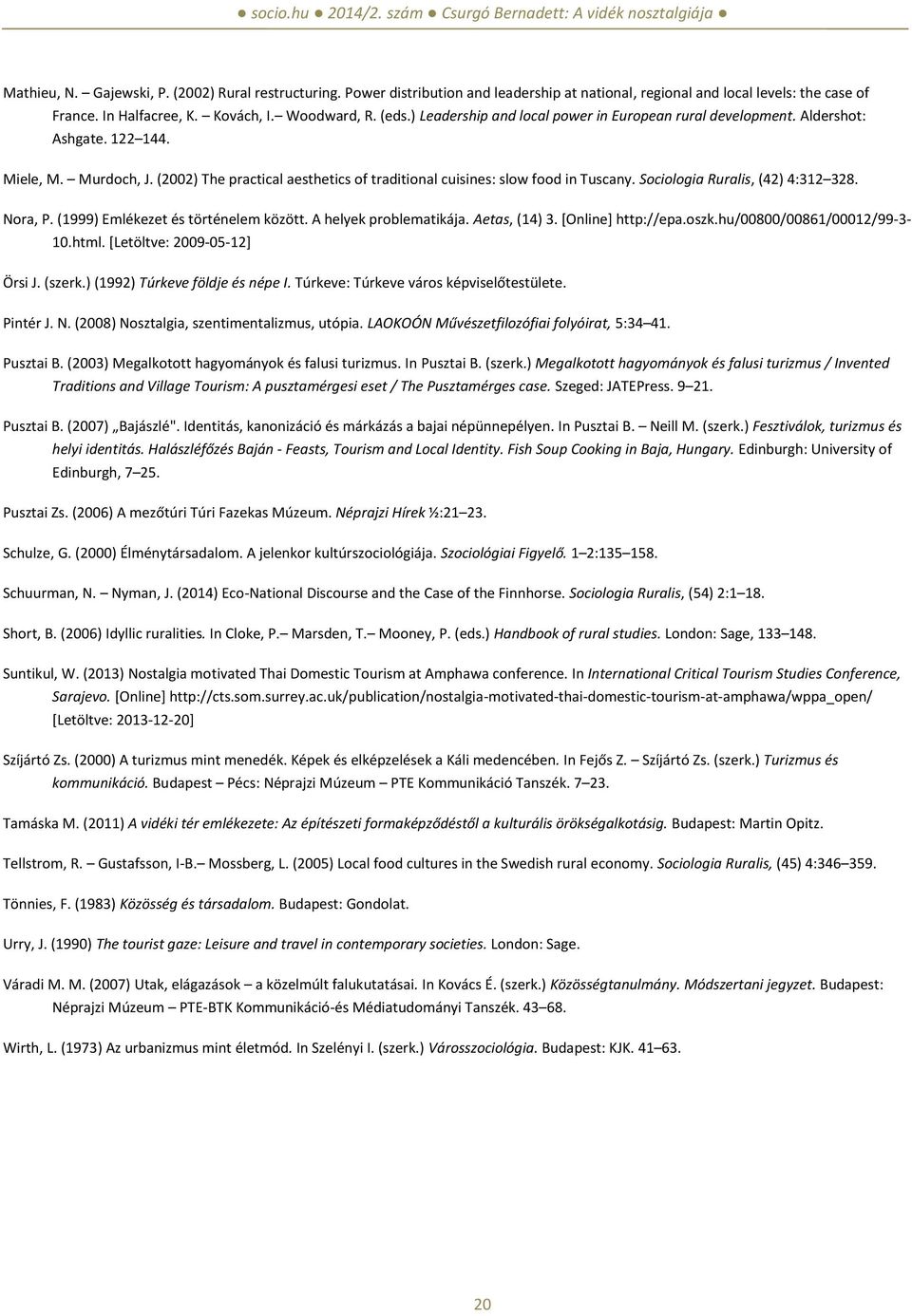 Sociologia Ruralis, (42) 4:312 328. Nora, P. (1999) Emlékezet és történelem között. A helyek problematikája. Aetas, (14) 3. [Online] http://epa.oszk.hu/00800/00861/00012/99-3- 10.html.