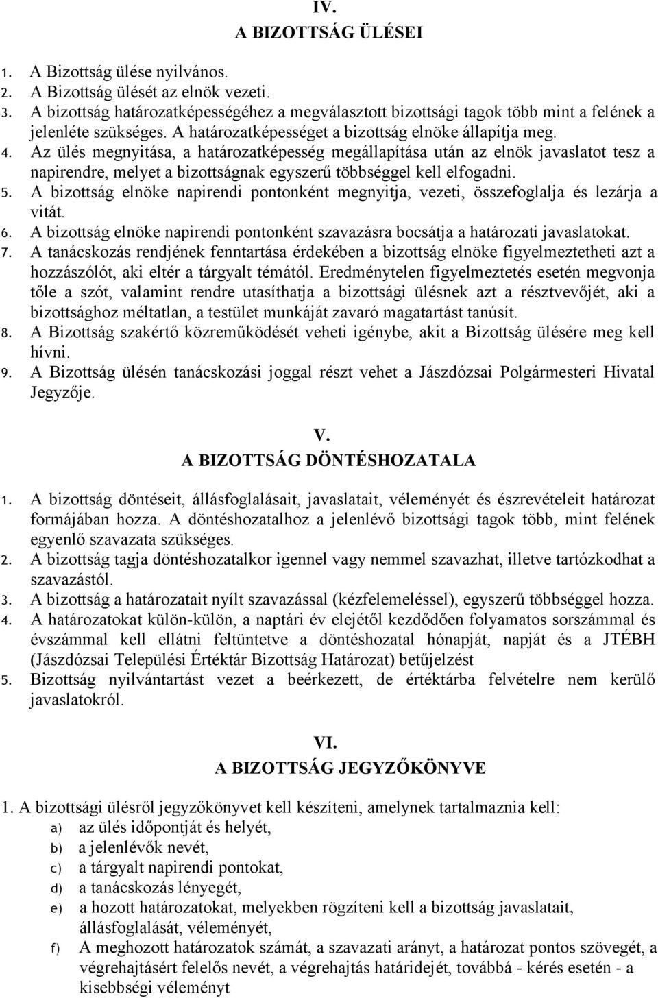 Az ülés megnyitása, a határozatképesség megállapítása után az elnök javaslatot tesz a napirendre, melyet a bizottságnak egyszerű többséggel kell elfogadni. 5.