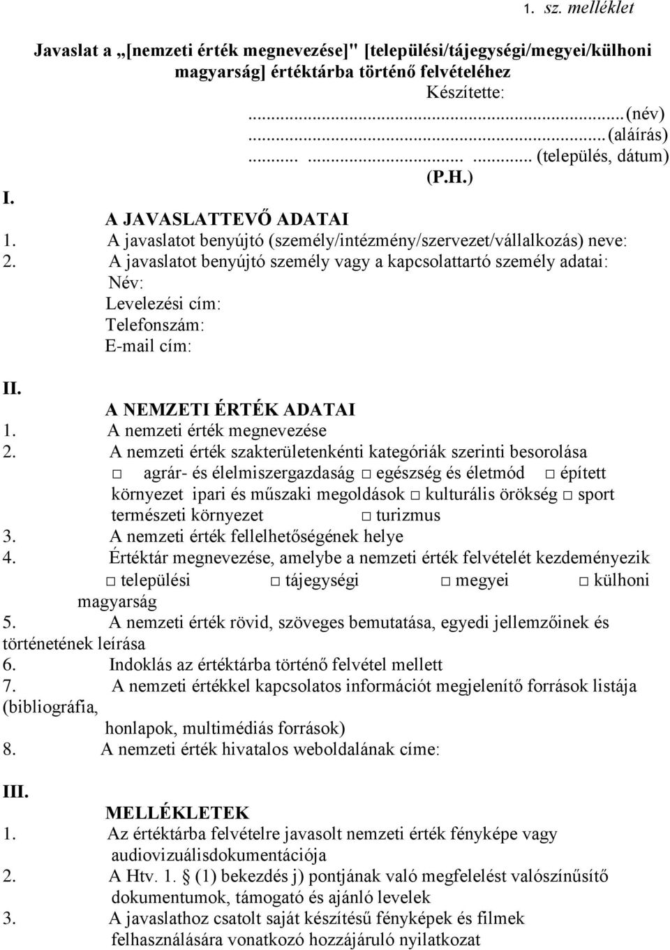 A javaslatot benyújtó személy vagy a kapcsolattartó személy adatai: Név: Levelezési cím: Telefonszám: E-mail cím: II. A NEMZETI ÉRTÉK ADATAI 1. A nemzeti érték megnevezése 2.