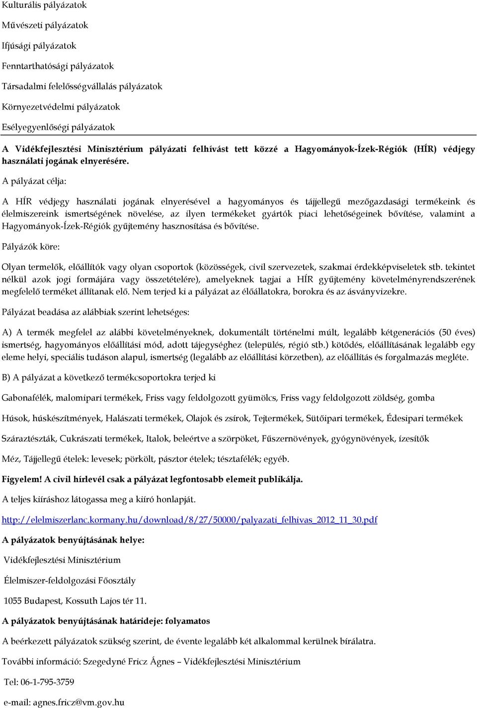 A pályázat célja: A HÍR védjegy használati jogának elnyerésével a hagyományos és tájjellegű mezőgazdasági termékeink és élelmiszereink ismertségének növelése, az ilyen termékeket gyártók piaci