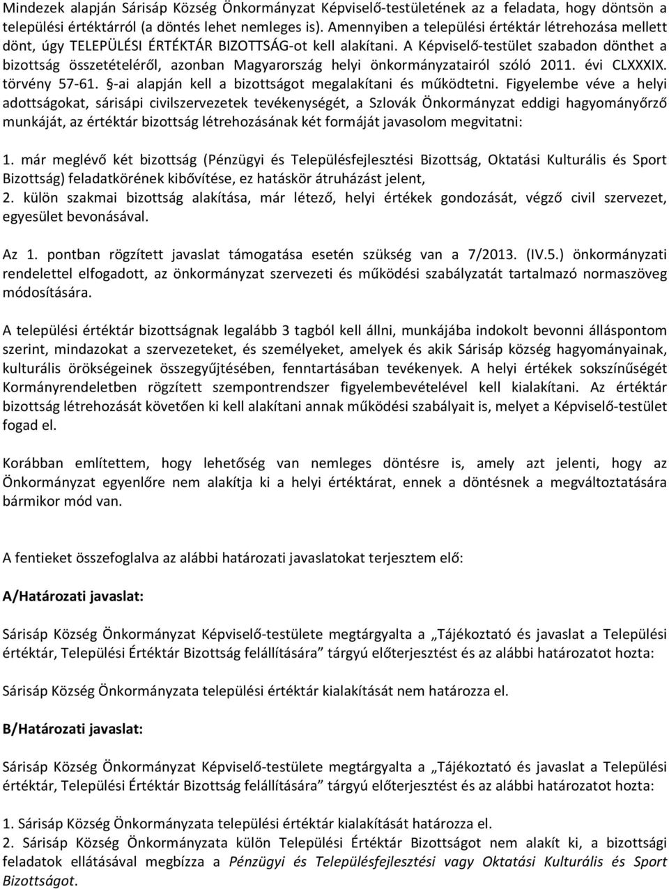 A Képviselő-testület szabadon dönthet a bizottság összetételéről, azonban Magyarország helyi önkormányzatairól szóló 2011. évi CLXXXIX. törvény 57-61.