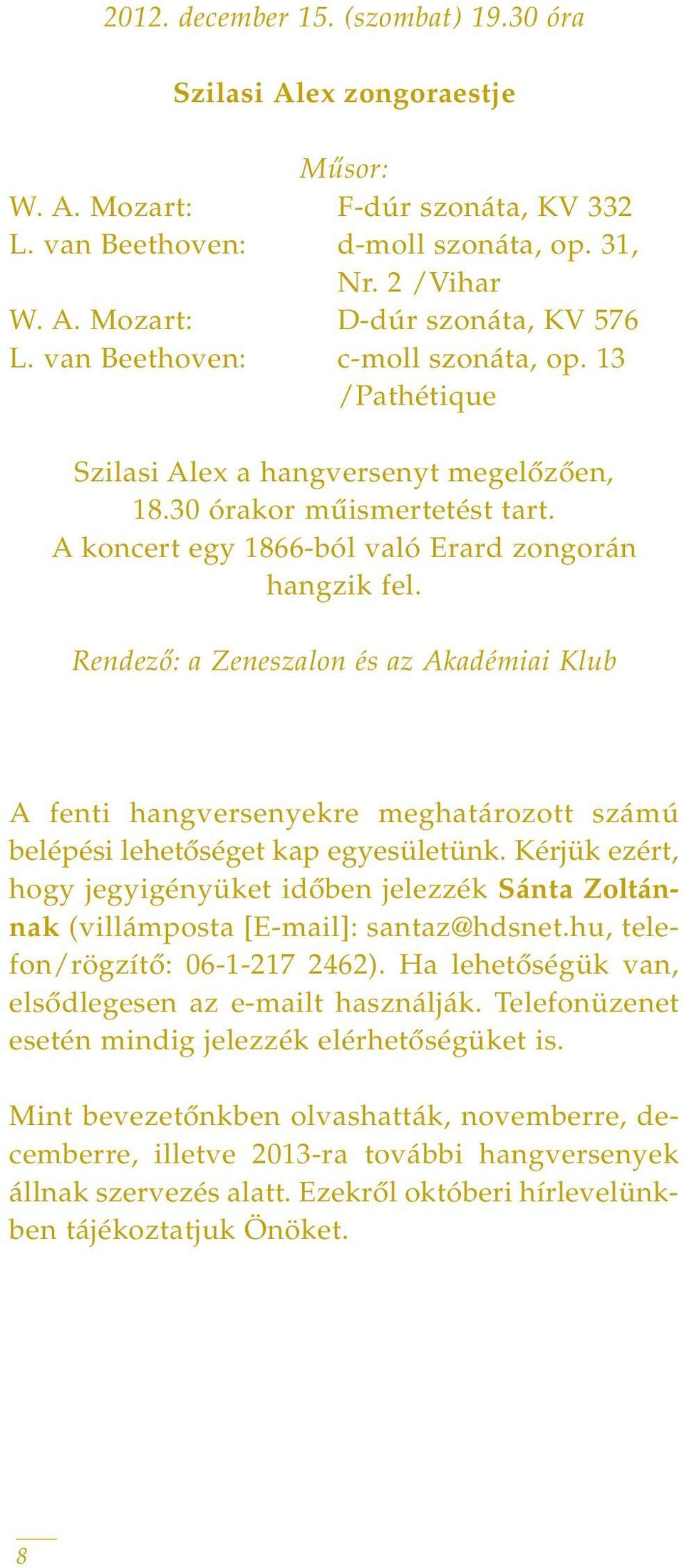 Rendezô: a Zeneszalon és az Akadémiai Klub A fenti hangversenyekre meghatározott számú belépési lehetôséget kap egyesületünk.