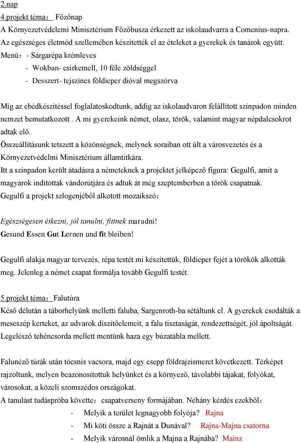 Menü:- Sárgarépa krémleves - Wokban- csirkemell, 10 féle zöldséggel - Desszert- tejszínes földieper dióval megszórva Míg az ebédkészítéssel foglalatoskodtunk, addig az iskolaudvaron felállított