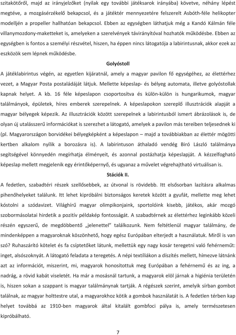 Ebben az egységben is fontos a személyi részvétel, hiszen, ha éppen nincs látogatója a labirintusnak, akkor ezek az eszközök sem lépnek működésbe.