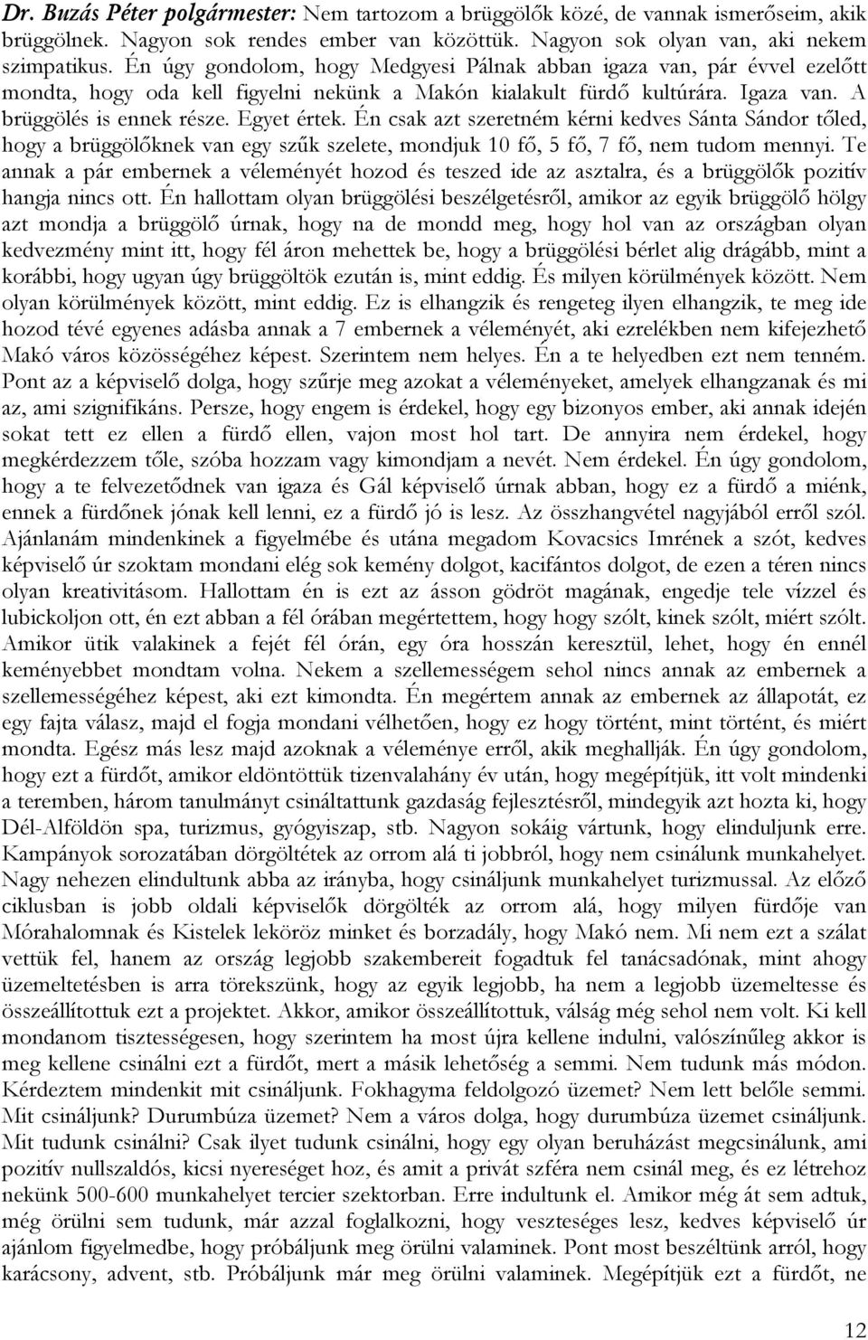 Én csak azt szeretném kérni kedves Sánta Sándor tőled, hogy a brüggölőknek van egy szűk szelete, mondjuk 10 fő, 5 fő, 7 fő, nem tudom mennyi.