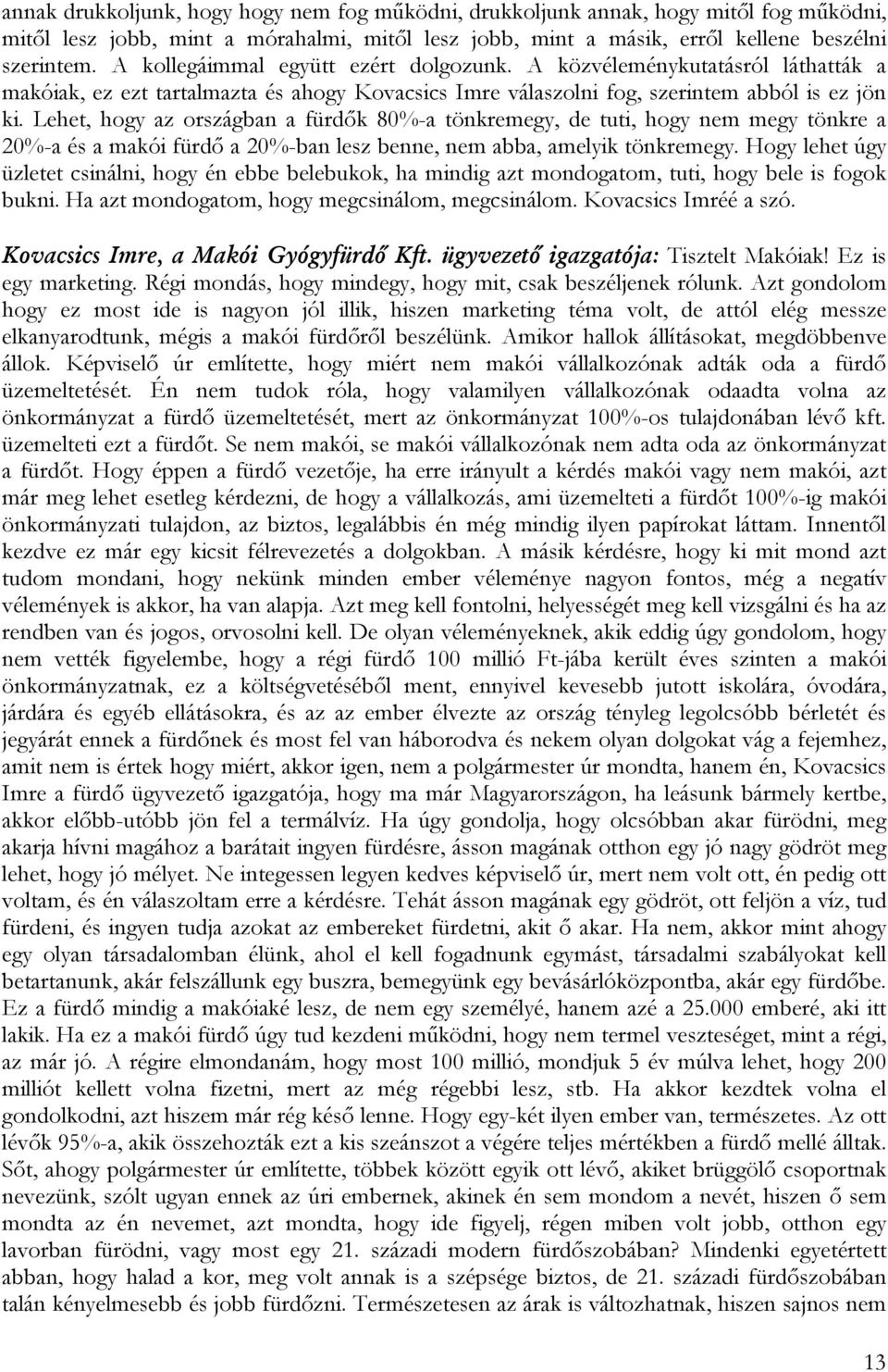 Lehet, hogy az országban a fürdők 80%-a tönkremegy, de tuti, hogy nem megy tönkre a 20%-a és a makói fürdő a 20%-ban lesz benne, nem abba, amelyik tönkremegy.