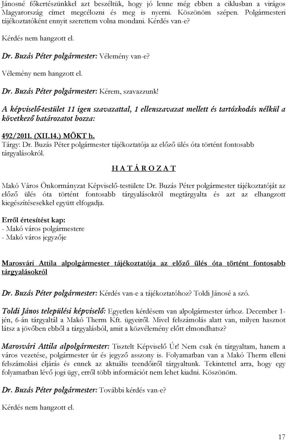 A képviselő-testület 11 igen szavazattal, 1 ellenszavazat mellett és tartózkodás nélkül a következő határozatot hozza: 492/2011. (XII.14.) MÖKT h. Tárgy: Dr.