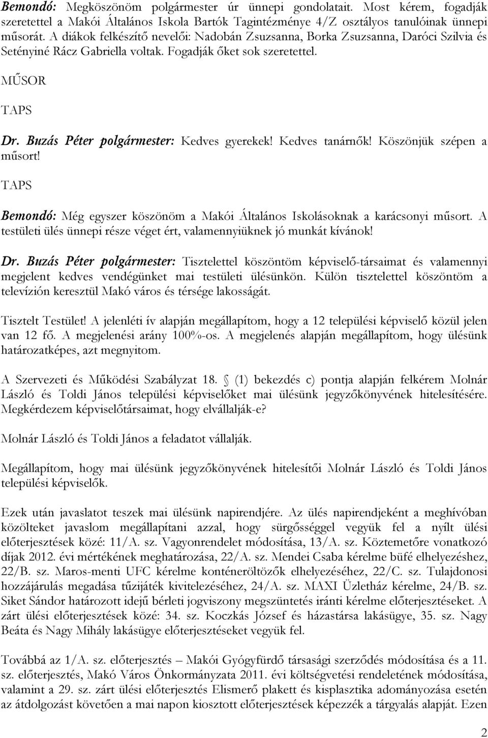 Buzás Péter polgármester: Kedves gyerekek! Kedves tanárnők! Köszönjük szépen a műsort! TAPS Bemondó: Még egyszer köszönöm a Makói Általános Iskolásoknak a karácsonyi műsort.