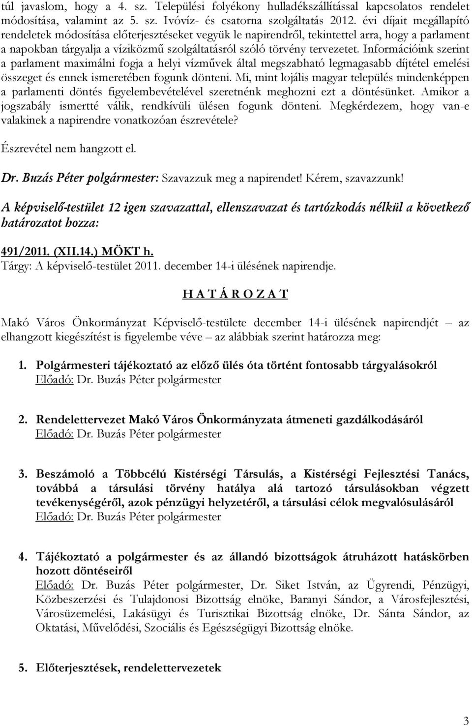 Információink szerint a parlament maximálni fogja a helyi vízművek által megszabható legmagasabb díjtétel emelési összeget és ennek ismeretében fogunk dönteni.