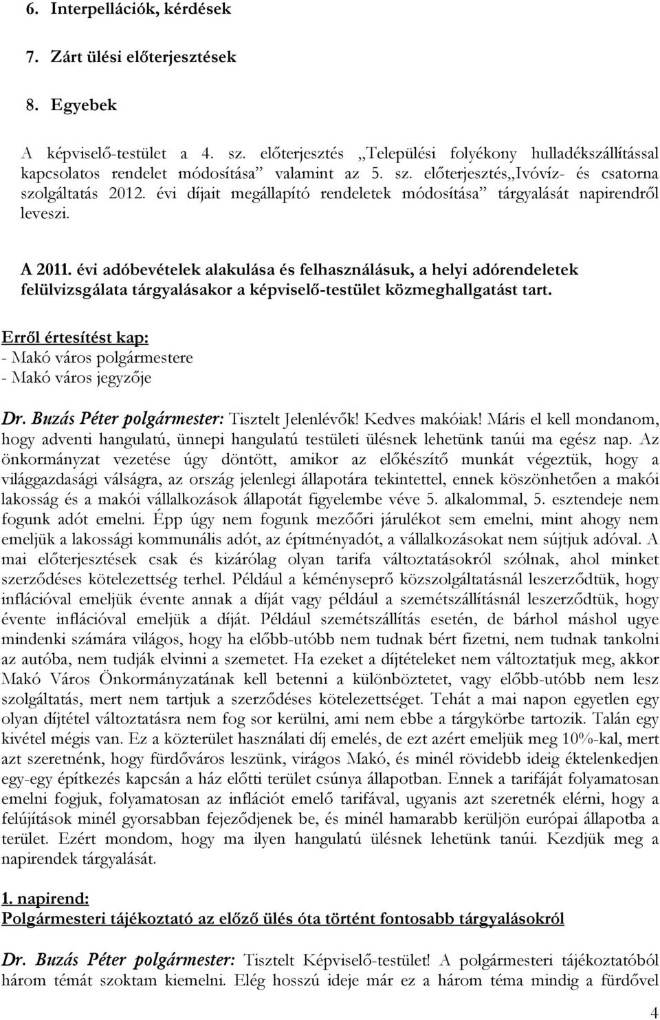 évi díjait megállapító rendeletek módosítása tárgyalását napirendről leveszi. A 2011.