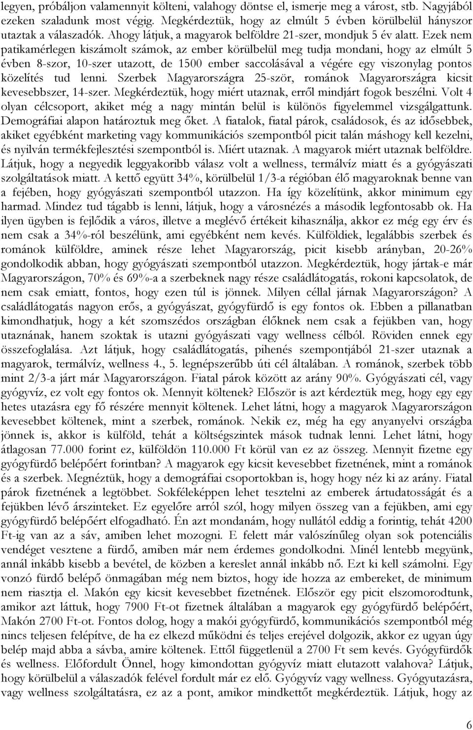 Ezek nem patikamérlegen kiszámolt számok, az ember körülbelül meg tudja mondani, hogy az elmúlt 5 évben 8-szor, 10-szer utazott, de 1500 ember saccolásával a végére egy viszonylag pontos közelítés