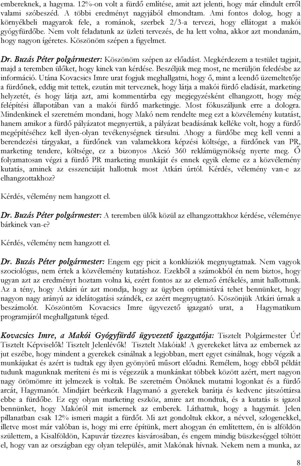 Nem volt feladatunk az üzleti tervezés, de ha lett volna, akkor azt mondanám, hogy nagyon ígéretes. Köszönöm szépen a figyelmet. Dr. Buzás Péter polgármester: Köszönöm szépen az előadást.