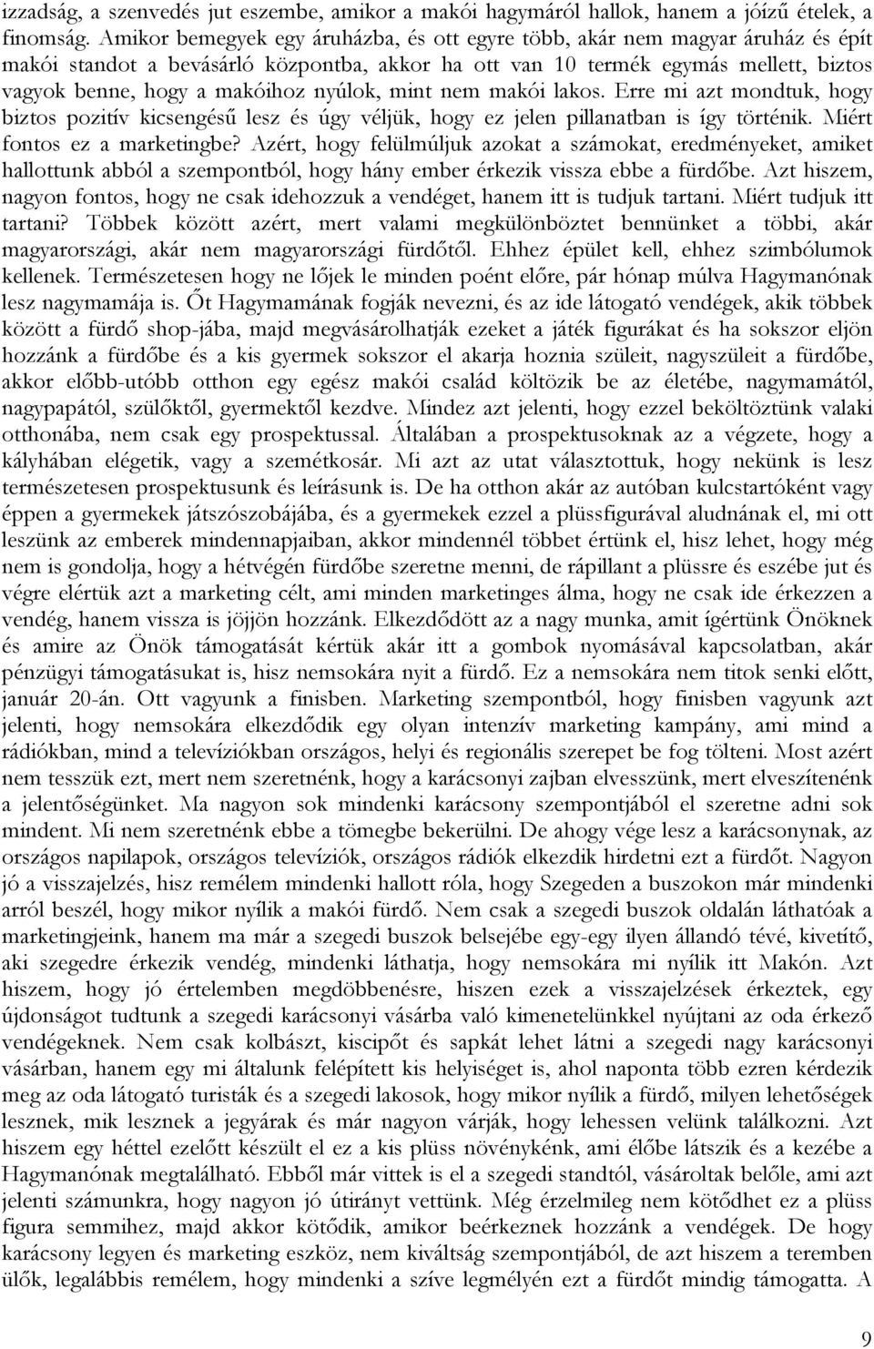 nyúlok, mint nem makói lakos. Erre mi azt mondtuk, hogy biztos pozitív kicsengésű lesz és úgy véljük, hogy ez jelen pillanatban is így történik. Miért fontos ez a marketingbe?